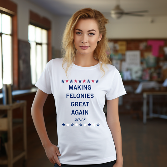 Making Felonies Great Again shirt